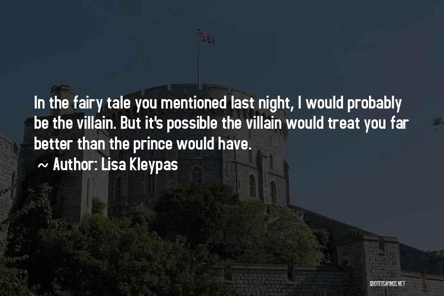 Lisa Kleypas Quotes: In The Fairy Tale You Mentioned Last Night, I Would Probably Be The Villain. But It's Possible The Villain Would