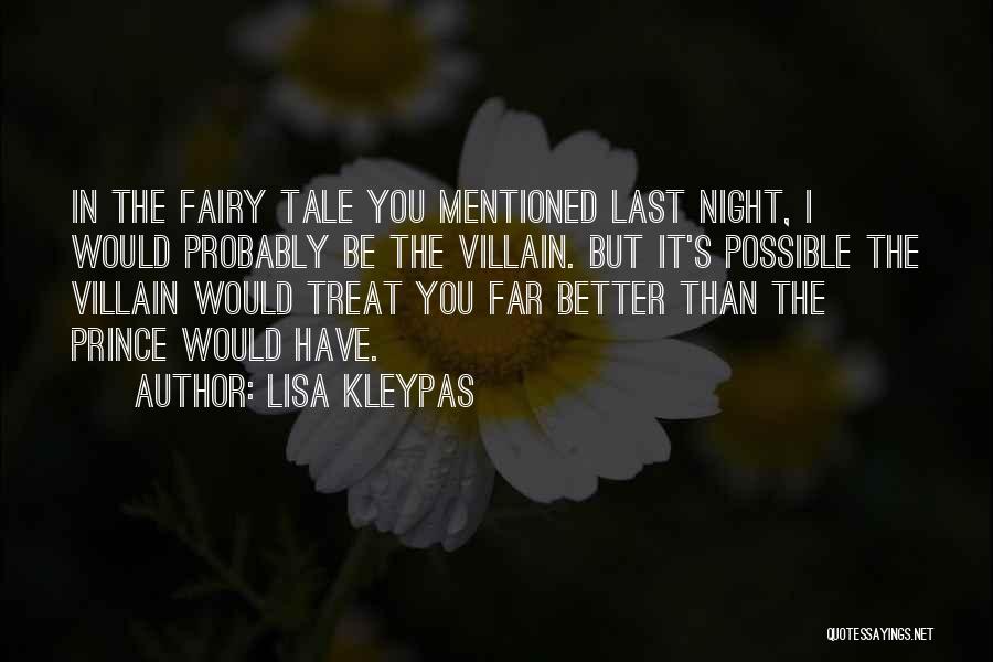 Lisa Kleypas Quotes: In The Fairy Tale You Mentioned Last Night, I Would Probably Be The Villain. But It's Possible The Villain Would