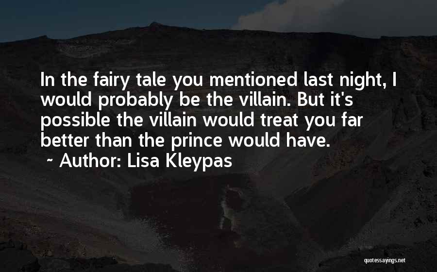 Lisa Kleypas Quotes: In The Fairy Tale You Mentioned Last Night, I Would Probably Be The Villain. But It's Possible The Villain Would