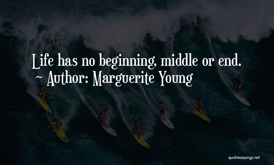 Marguerite Young Quotes: Life Has No Beginning, Middle Or End.