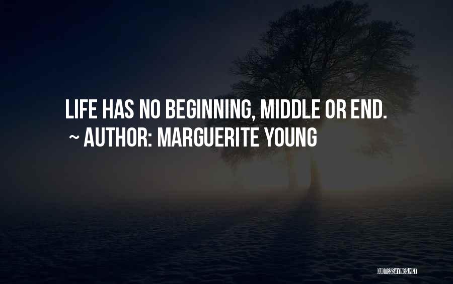 Marguerite Young Quotes: Life Has No Beginning, Middle Or End.