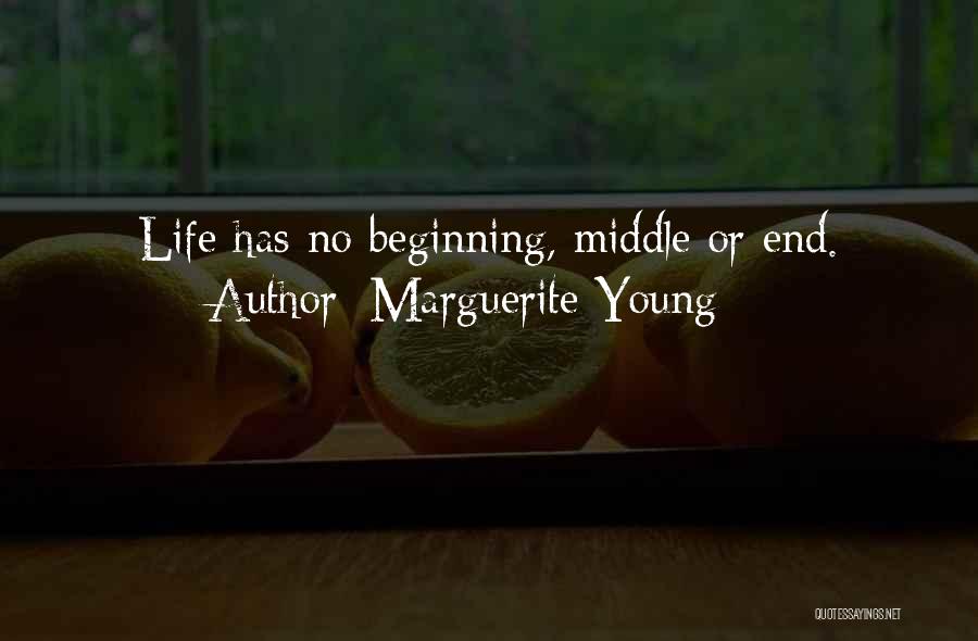 Marguerite Young Quotes: Life Has No Beginning, Middle Or End.
