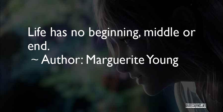 Marguerite Young Quotes: Life Has No Beginning, Middle Or End.