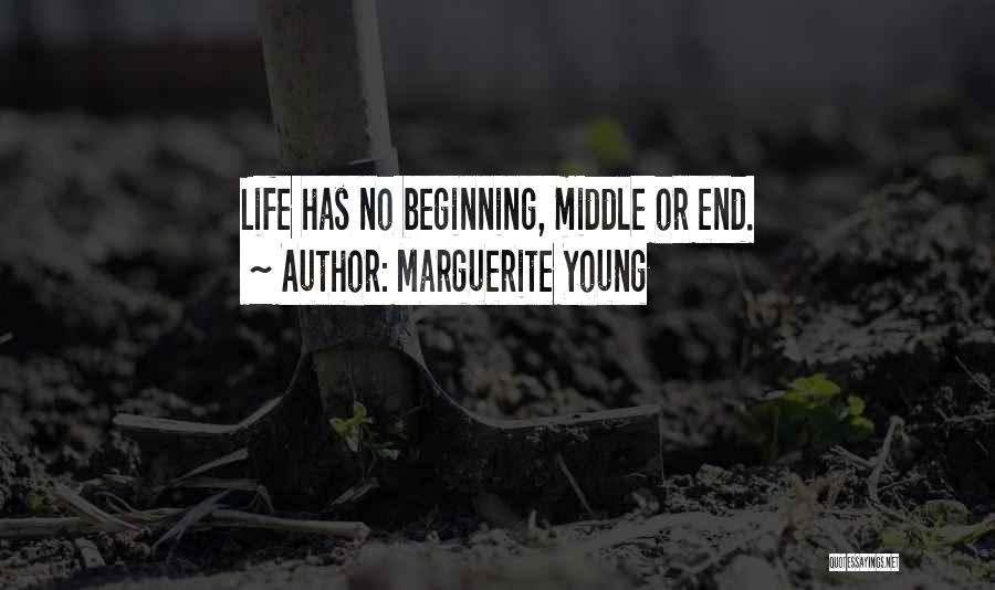 Marguerite Young Quotes: Life Has No Beginning, Middle Or End.