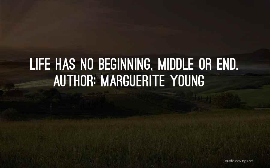 Marguerite Young Quotes: Life Has No Beginning, Middle Or End.
