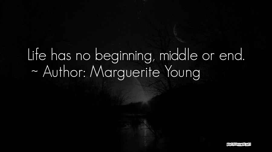 Marguerite Young Quotes: Life Has No Beginning, Middle Or End.