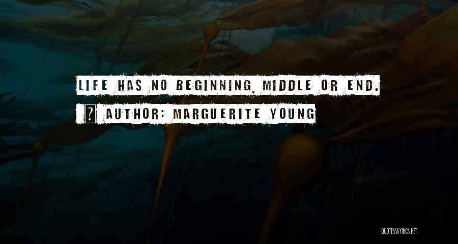 Marguerite Young Quotes: Life Has No Beginning, Middle Or End.