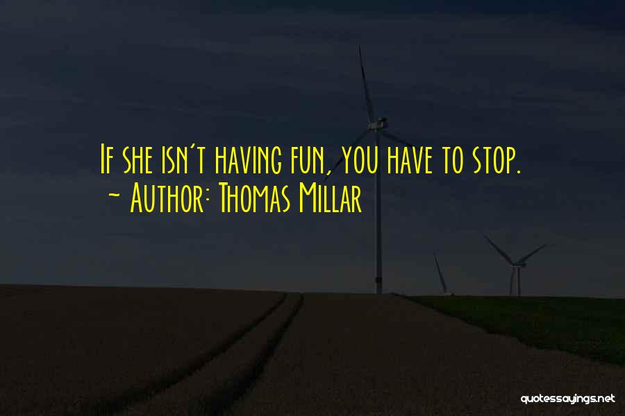 Thomas Millar Quotes: If She Isn't Having Fun, You Have To Stop.