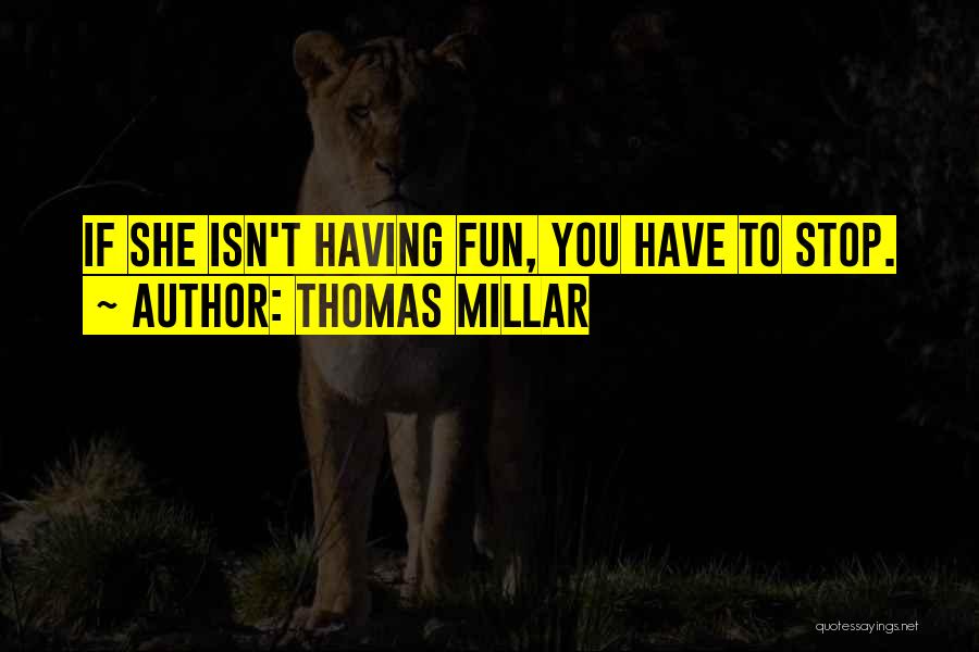 Thomas Millar Quotes: If She Isn't Having Fun, You Have To Stop.