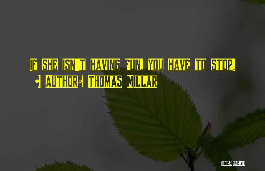 Thomas Millar Quotes: If She Isn't Having Fun, You Have To Stop.