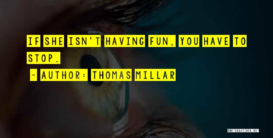 Thomas Millar Quotes: If She Isn't Having Fun, You Have To Stop.