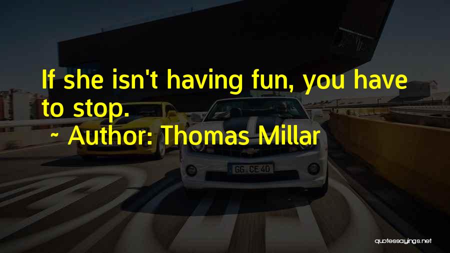 Thomas Millar Quotes: If She Isn't Having Fun, You Have To Stop.