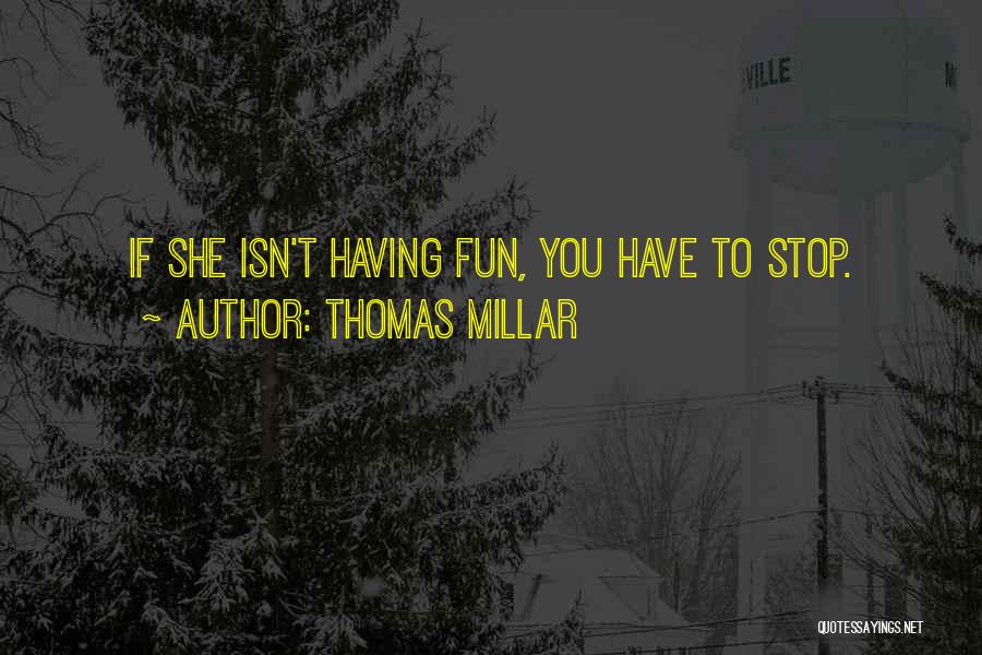 Thomas Millar Quotes: If She Isn't Having Fun, You Have To Stop.