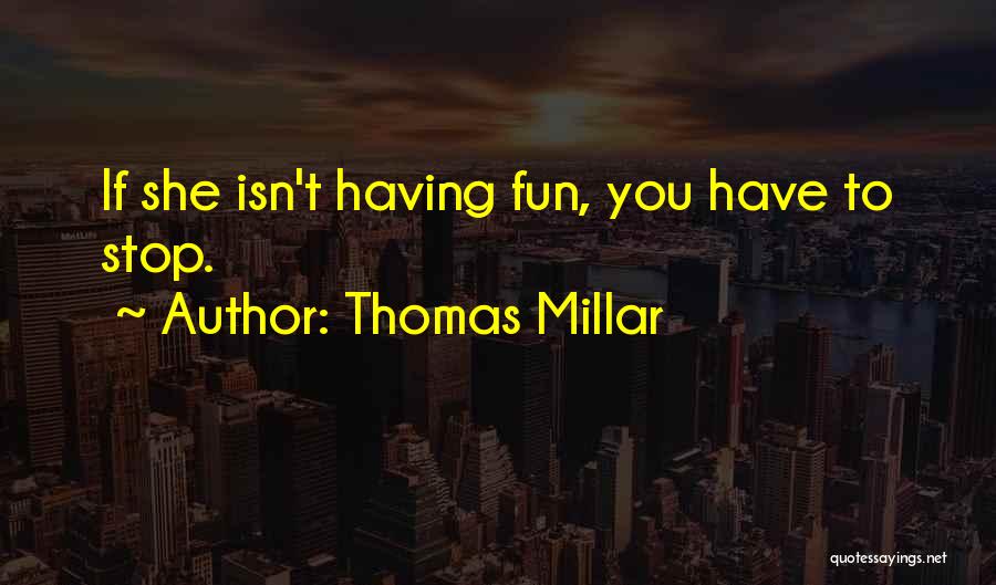 Thomas Millar Quotes: If She Isn't Having Fun, You Have To Stop.