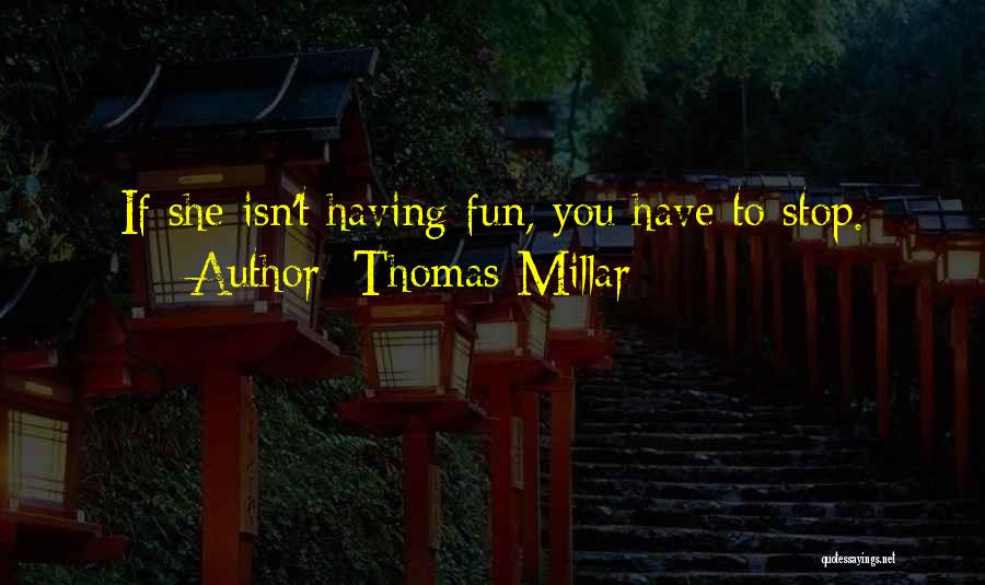 Thomas Millar Quotes: If She Isn't Having Fun, You Have To Stop.