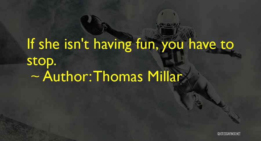 Thomas Millar Quotes: If She Isn't Having Fun, You Have To Stop.