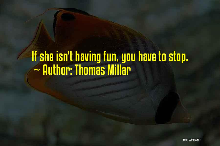 Thomas Millar Quotes: If She Isn't Having Fun, You Have To Stop.