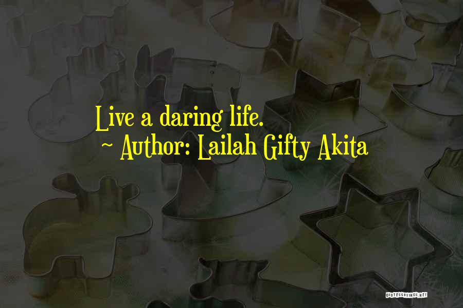 Lailah Gifty Akita Quotes: Live A Daring Life.