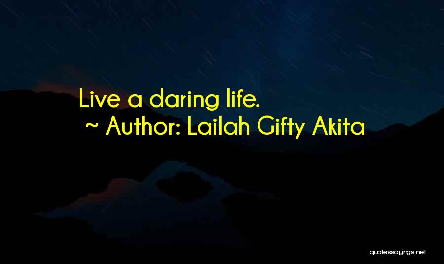 Lailah Gifty Akita Quotes: Live A Daring Life.