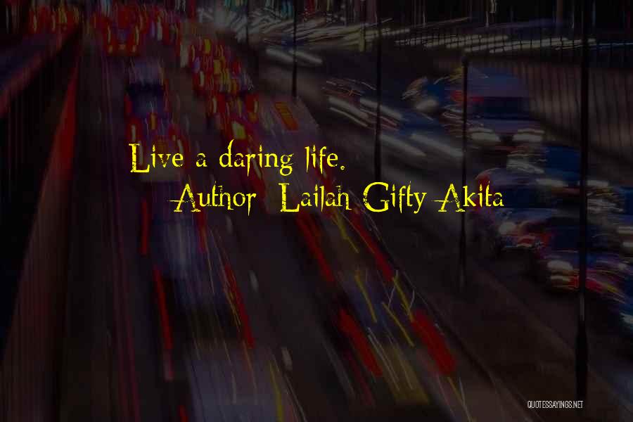 Lailah Gifty Akita Quotes: Live A Daring Life.