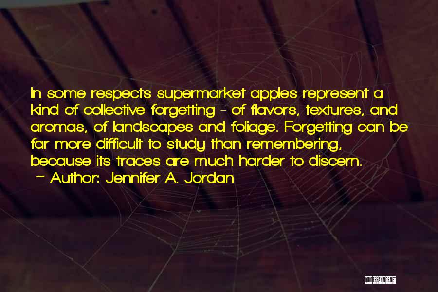 Jennifer A. Jordan Quotes: In Some Respects Supermarket Apples Represent A Kind Of Collective Forgetting - Of Flavors, Textures, And Aromas, Of Landscapes And