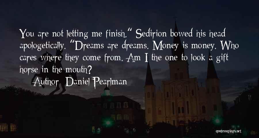 Daniel Pearlman Quotes: You Are Not Letting Me Finish. Sedirion Bowed His Head Apologetically. Dreams Are Dreams. Money Is Money. Who Cares Where