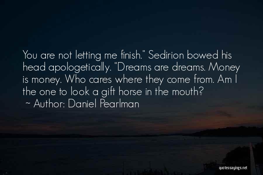 Daniel Pearlman Quotes: You Are Not Letting Me Finish. Sedirion Bowed His Head Apologetically. Dreams Are Dreams. Money Is Money. Who Cares Where