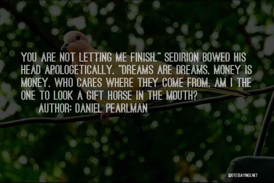 Daniel Pearlman Quotes: You Are Not Letting Me Finish. Sedirion Bowed His Head Apologetically. Dreams Are Dreams. Money Is Money. Who Cares Where