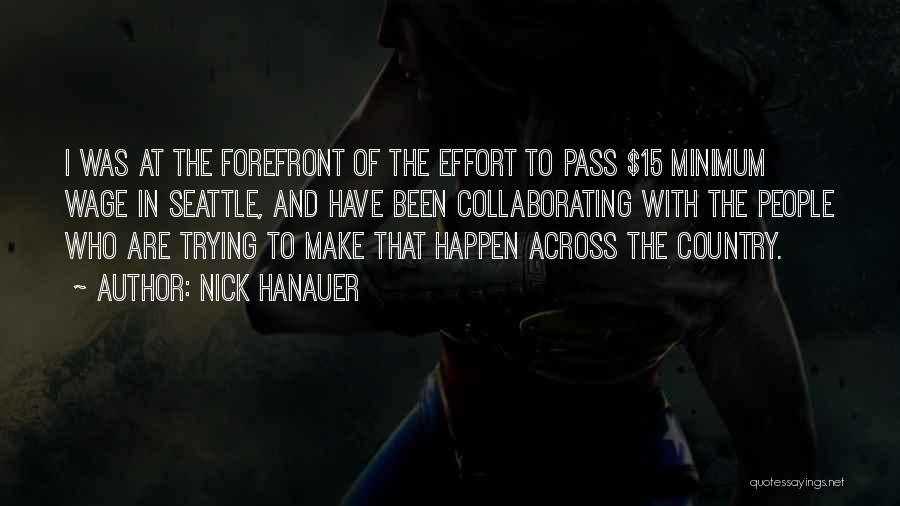 Nick Hanauer Quotes: I Was At The Forefront Of The Effort To Pass $15 Minimum Wage In Seattle, And Have Been Collaborating With