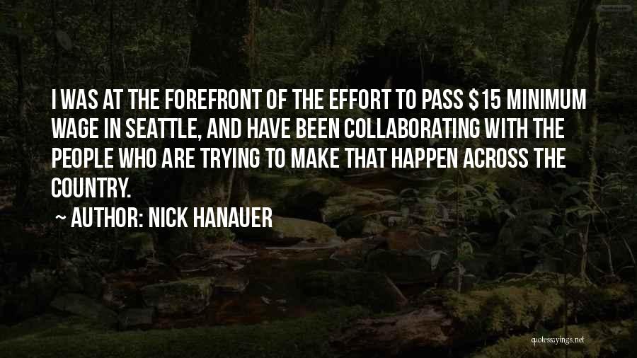 Nick Hanauer Quotes: I Was At The Forefront Of The Effort To Pass $15 Minimum Wage In Seattle, And Have Been Collaborating With