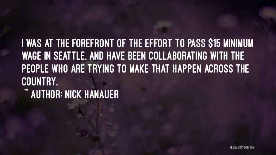 Nick Hanauer Quotes: I Was At The Forefront Of The Effort To Pass $15 Minimum Wage In Seattle, And Have Been Collaborating With