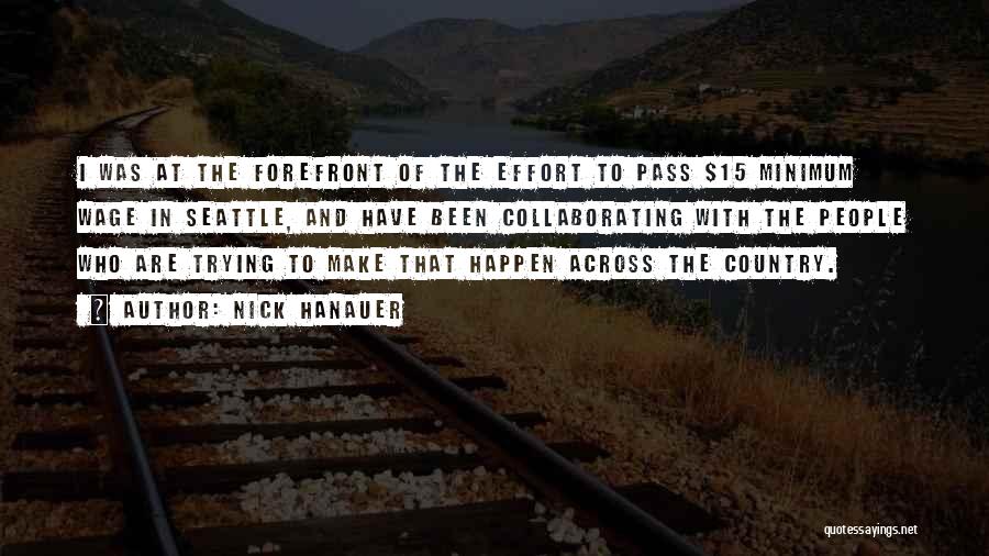 Nick Hanauer Quotes: I Was At The Forefront Of The Effort To Pass $15 Minimum Wage In Seattle, And Have Been Collaborating With