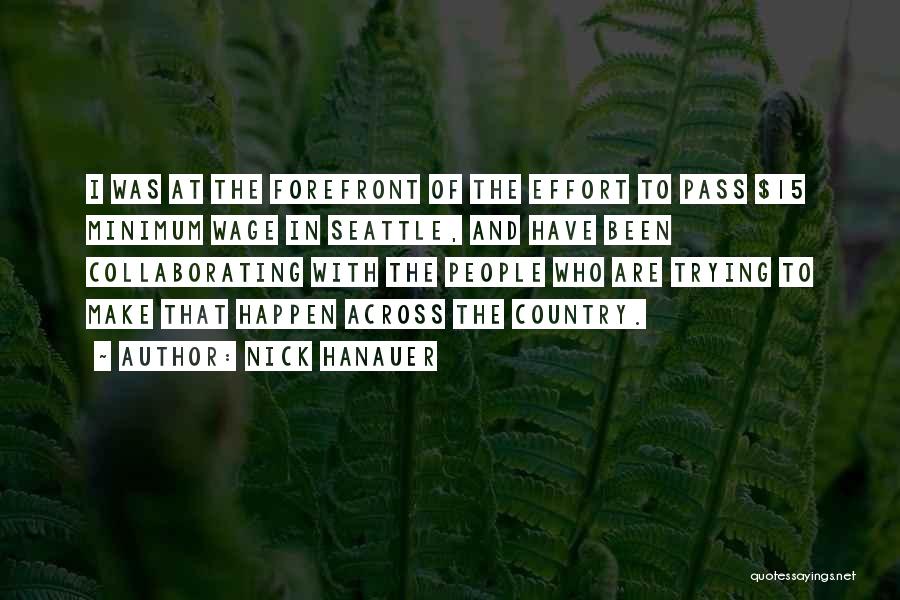 Nick Hanauer Quotes: I Was At The Forefront Of The Effort To Pass $15 Minimum Wage In Seattle, And Have Been Collaborating With