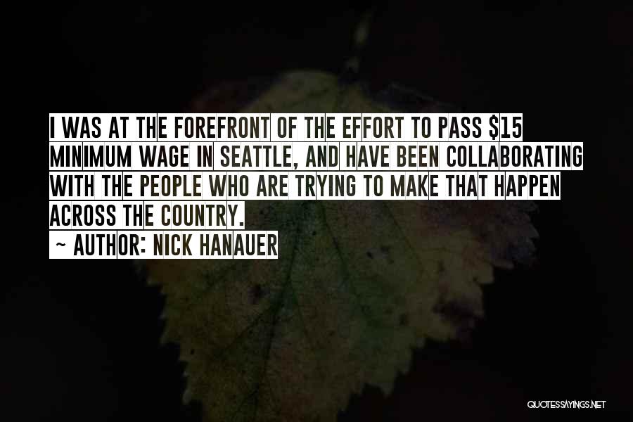 Nick Hanauer Quotes: I Was At The Forefront Of The Effort To Pass $15 Minimum Wage In Seattle, And Have Been Collaborating With