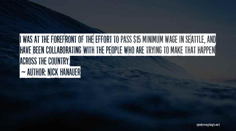 Nick Hanauer Quotes: I Was At The Forefront Of The Effort To Pass $15 Minimum Wage In Seattle, And Have Been Collaborating With