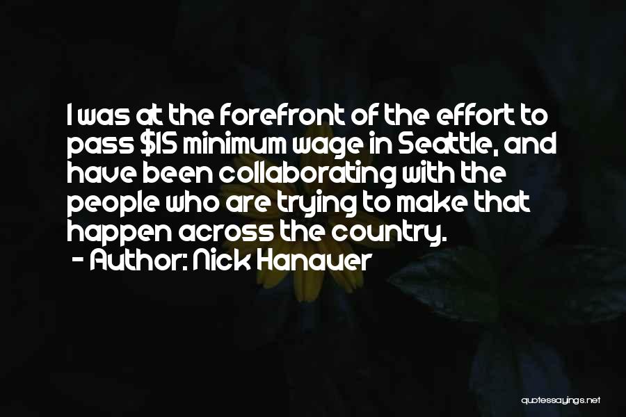 Nick Hanauer Quotes: I Was At The Forefront Of The Effort To Pass $15 Minimum Wage In Seattle, And Have Been Collaborating With