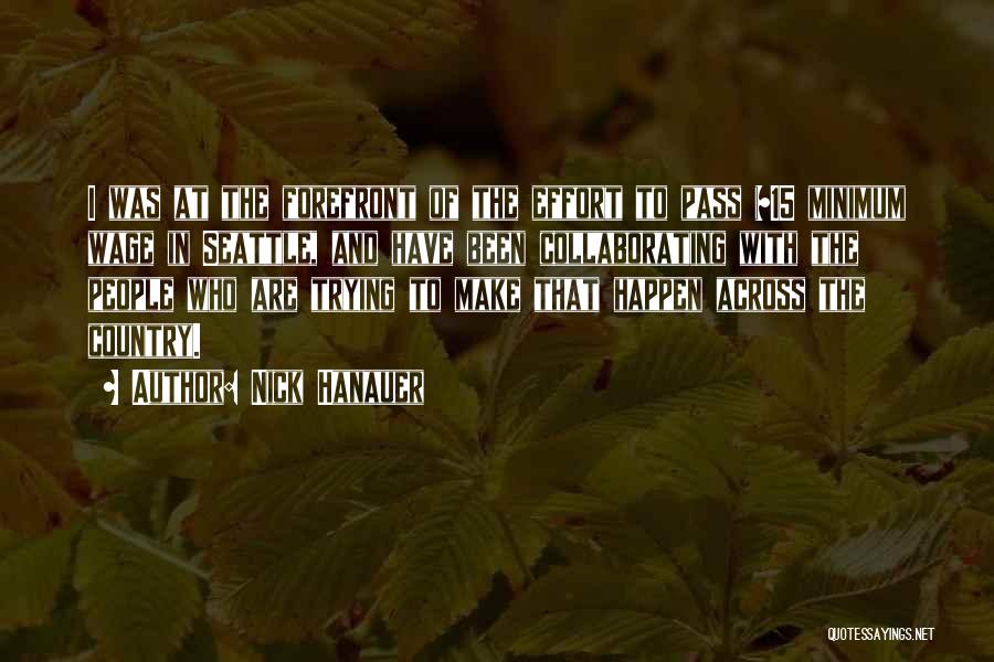 Nick Hanauer Quotes: I Was At The Forefront Of The Effort To Pass $15 Minimum Wage In Seattle, And Have Been Collaborating With