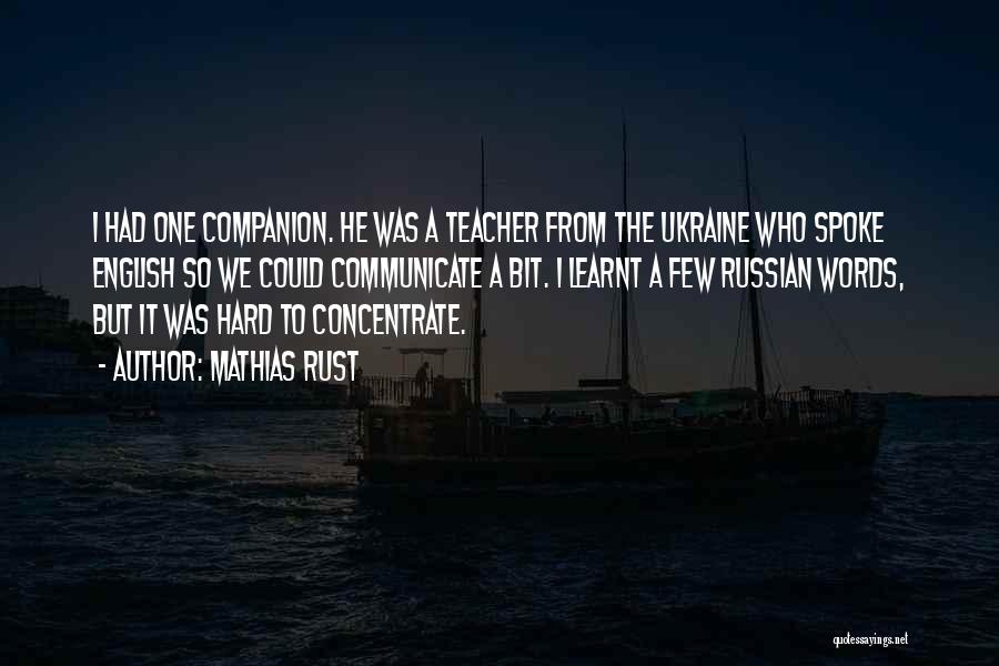 Mathias Rust Quotes: I Had One Companion. He Was A Teacher From The Ukraine Who Spoke English So We Could Communicate A Bit.