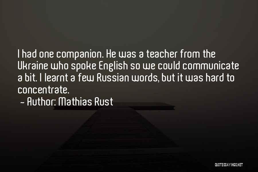 Mathias Rust Quotes: I Had One Companion. He Was A Teacher From The Ukraine Who Spoke English So We Could Communicate A Bit.
