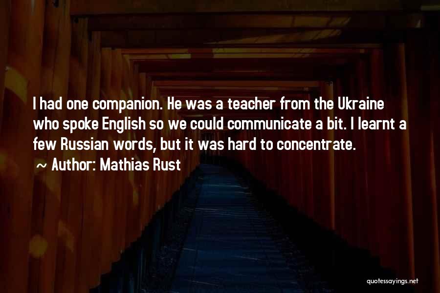 Mathias Rust Quotes: I Had One Companion. He Was A Teacher From The Ukraine Who Spoke English So We Could Communicate A Bit.