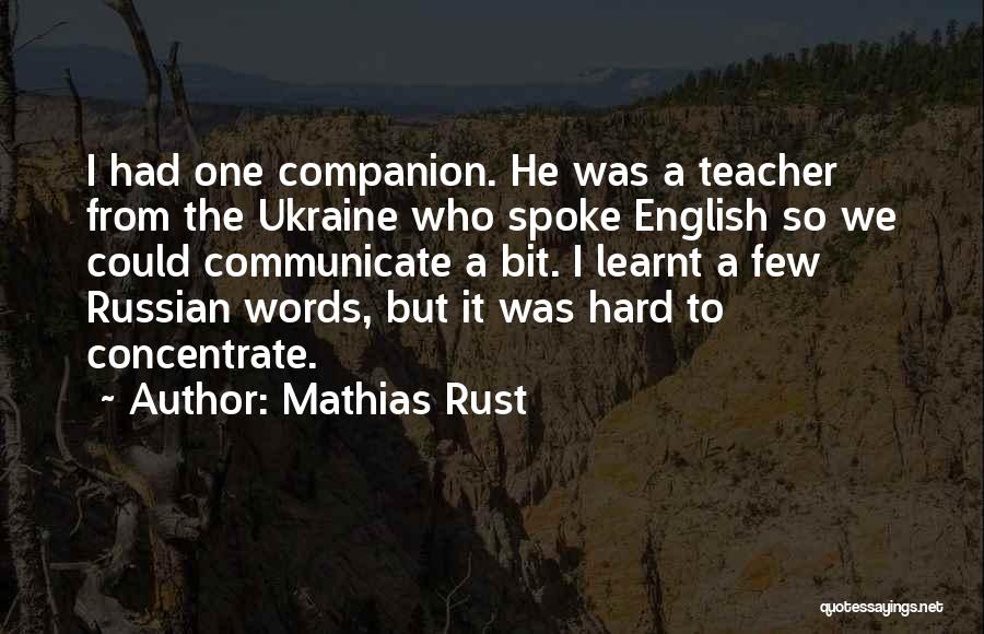 Mathias Rust Quotes: I Had One Companion. He Was A Teacher From The Ukraine Who Spoke English So We Could Communicate A Bit.