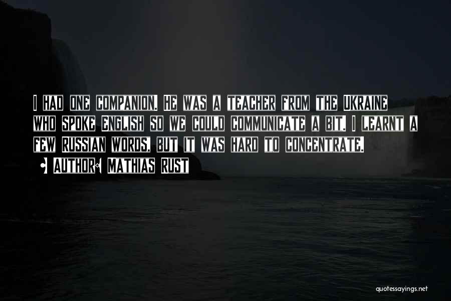 Mathias Rust Quotes: I Had One Companion. He Was A Teacher From The Ukraine Who Spoke English So We Could Communicate A Bit.