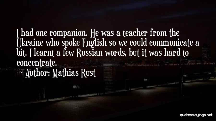 Mathias Rust Quotes: I Had One Companion. He Was A Teacher From The Ukraine Who Spoke English So We Could Communicate A Bit.