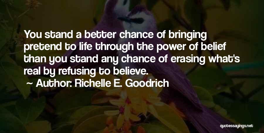 Richelle E. Goodrich Quotes: You Stand A Better Chance Of Bringing Pretend To Life Through The Power Of Belief Than You Stand Any Chance