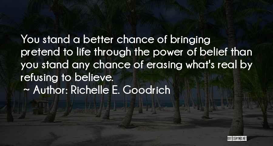 Richelle E. Goodrich Quotes: You Stand A Better Chance Of Bringing Pretend To Life Through The Power Of Belief Than You Stand Any Chance
