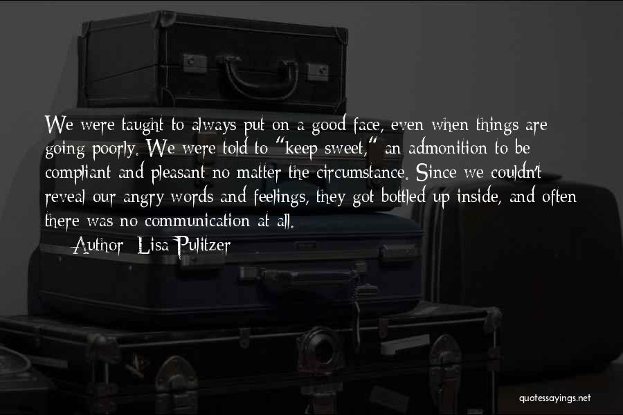 Lisa Pulitzer Quotes: We Were Taught To Always Put On A Good Face, Even When Things Are Going Poorly. We Were Told To