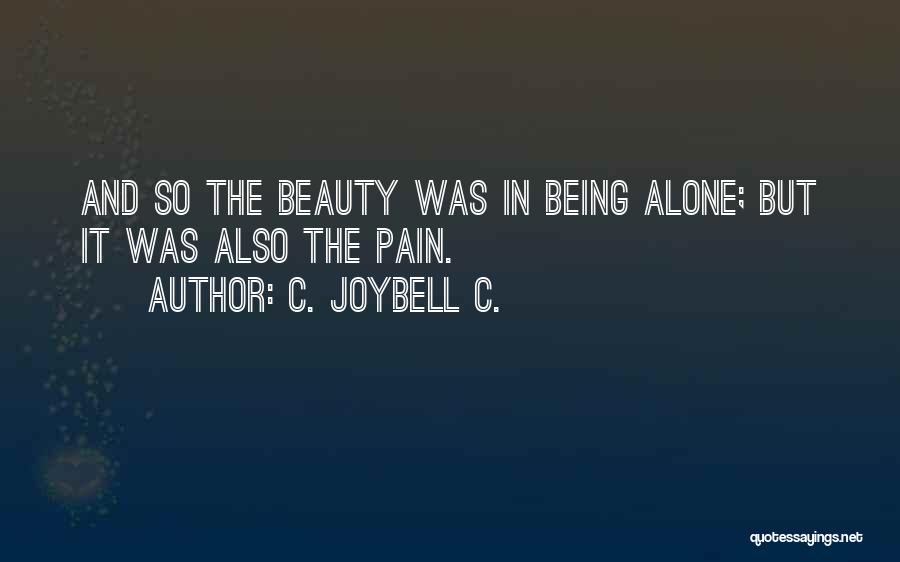 C. JoyBell C. Quotes: And So The Beauty Was In Being Alone; But It Was Also The Pain.