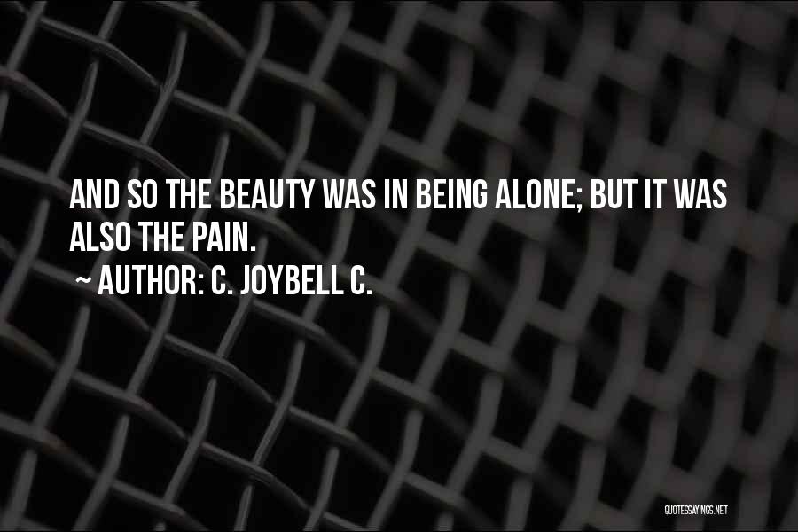 C. JoyBell C. Quotes: And So The Beauty Was In Being Alone; But It Was Also The Pain.