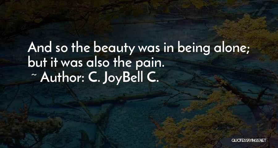 C. JoyBell C. Quotes: And So The Beauty Was In Being Alone; But It Was Also The Pain.