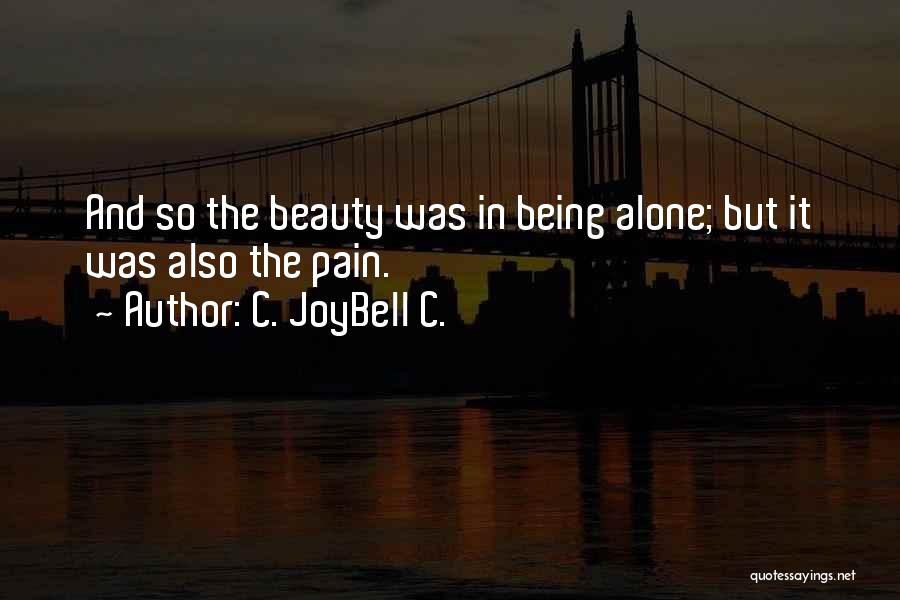 C. JoyBell C. Quotes: And So The Beauty Was In Being Alone; But It Was Also The Pain.